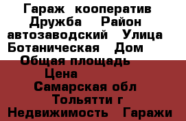 Гараж  кооператив “Дружба“ › Район ­ автозаводский › Улица ­ Ботаническая › Дом ­ 50 › Общая площадь ­ 18 › Цена ­ 104 000 - Самарская обл., Тольятти г. Недвижимость » Гаражи   